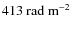$413~{\rm rad~m^{-2}}$