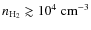 $n_{\rm H_2} \gtrsim 10^4~{\rm cm}^{-3}$