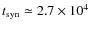 $t_{\rm syn} \simeq 2.7 \times 10^{4}$