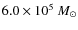 $ 6.0 \times 10^5~M_\odot$