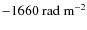 $ -1660~{\rm rad~m^{-2}}$