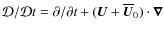$\mathcal{D}/\mathcal{D} t=\partial/\partial
t+(\vec{U}+\overline{\vec U}_0)\cdot\vec{\nabla}$