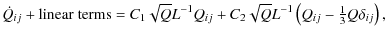 $\displaystyle \dot{Q}_{ij} + \mbox{linear terms} =
C_1 \sqrt{Q} L^{-1}Q_{ij}+ C_2 \sqrt{Q} L^{-1}
\left(Q_{ij}- {\textstyle{1\over3}}Q \delta_{ij}\right),$