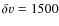 $\delta {v}=1500$
