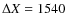 $\Delta X=1540$