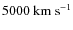 $5000~\ensuremath{{\rm km~s^{-1}}} $