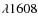 $\lambda 1608$