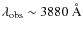 $\lambda_{\rm obs}\sim3880~{\AA}$