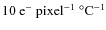 $10 ~\rm {e^-~pixel^{-1}~^{\circ}C^{-1} }$