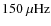 $150~\rm {\mu Hz}$