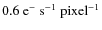 $0.6~ \rm {e^-~s^{-1}~pixel^{-1}}$