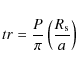 \begin{displaymath}tr = \frac{P}{\pi} \left(\frac{R_{\rm s}}{a}\right)
\end{displaymath}