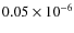$0.05 \times 10^{-6}$