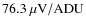 $76.3~\rm { \mu V}\rm {/ADU}$