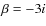 $\beta=-3i$