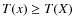 $T(x) \geq T(X)$