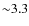 ${\sim }3.3$