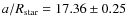$a/R_{\rm star} = 17.36 \pm 0.25$