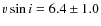 $v \sin i = 6.4 \pm 1.0$