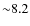 ${\sim }8.2$