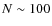 $N \sim 100$