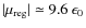 $\vert\mu_{\rm reg}\vert \simeq 9.6 ~ \epsilon_{0}$