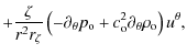 $\displaystyle + \frac{\zeta}{r^2 r_{\zeta}}
\left( - \partial_{\theta}p_{\rm o} + c_{\rm o}^2 \partial_{\theta}\rho_{\rm o} \right) u^{\theta},$