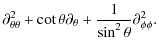 $\displaystyle \partial^2_{\theta\theta}+ \cot \theta\partial_{\theta}+ \frac{1}{\sin^2 \theta}\partial^2_{\phi\phi}.$