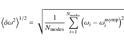 \begin{displaymath}\left< \delta \omega^2 \right>^{1/2} = \sqrt{ \frac{1}{N_{{\r...
...rm modes}}} \left( \omega_i -\omega_i^{{\rm asymp}}
\right)^2}
\end{displaymath}