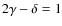 $2\gamma - \delta = 1$