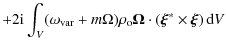 $\displaystyle +2 {\rm i} \int_V (\omega_{\rm var}
+ m \Omega) \rho_{\rm o}
\vec{\Omega} \cdot \left( \vec{\xi}^* \times \vec{\xi} \right) {\rm d}V$