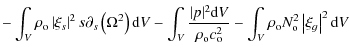 $\displaystyle - \int_V \rho_{\rm o} \left\vert\xi_s\right\vert^2 s \partial_s \...
...m o}^2}
- \int_V \rho_{\rm o} N_{\rm o}^2 \left\vert\xi_g\right\vert^2 {\rm d}V$