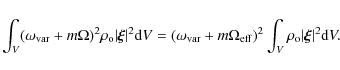 \begin{displaymath}\int_V (\omega_{\rm var} + m \Omega)^2 \rho_{\rm o} \vert\vec...
...rm eff})^2 \int_V \rho_{\rm o} \vert\vec{\xi}\vert^2 {\rm d}V.
\end{displaymath}