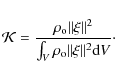 \begin{displaymath}\mathcal{K} = \frac{\rho_{\rm o} \Vert\xi\Vert^2}{\int_V \rho_{\rm o} \Vert\xi\Vert^2 {\rm d}V}\cdot
\end{displaymath}