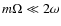 $m\Omega \ll 2\omega$