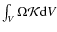 $\int_V \Omega \mathcal{K} {\rm d}V$