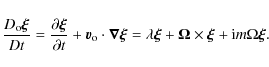 \begin{displaymath}\frac{D_{\rm o} \vec{\xi}}{Dt} = \frac{\partial \vec{\xi}}{\p...
... + \vec{\Omega} \times \vec{\xi}
+ {\rm i}m \Omega \vec{\xi}.
\end{displaymath}