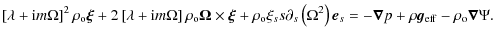 $\displaystyle \left[\lambda + {\rm i}m\Omega\right]^2 \rho_{\rm o} \vec{\xi} + ...
...s =
-\vec{\nabla}p + \rho \vec{g}_{\rm eff} - \rho_{\rm o} \vec{\nabla}
\Psi.~~$