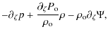 $\displaystyle - \partial_{\zeta}p + \frac{\partial_{\zeta}P_{\rm o}}{\rho_{\rm o}} \rho
- \rho_{\rm o} \partial_{\zeta}\Psi,$