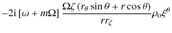 $\displaystyle -2{\rm i}\left[\omega + m\Omega\right]\frac{\Omega\zeta\left(r_{\theta}\sin \theta+r\cos \theta\right)}{rr_{\zeta}}\rho_{\rm o}\xi^{\theta}$
