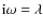 ${\rm i}\omega = \lambda$
