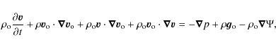 \begin{displaymath}\rho_{\rm o} \frac{\partial \vec{v}}{\partial t} + \rho \vec{...
...abla}p + \rho \vec{g}_{\rm o} - \rho_{\rm o} \vec{\nabla}\Psi,
\end{displaymath}