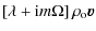 $\displaystyle \left[\lambda + {\rm i}m\Omega\right]\rho_{\rm o} \vec{v}$