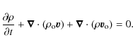 \begin{displaymath}\frac{\partial \rho}{\partial t} + \vec{\nabla} \cdot\left( \...
...) + \vec{\nabla} \cdot\left(
\rho \vec{v}_{\rm o} \right) = 0.
\end{displaymath}