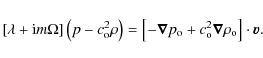 \begin{displaymath}\left[\lambda + {\rm i}m\Omega\right]\left(p - c_{\rm o}^2 \r...
...} + c_{\rm o}^2 \vec{\nabla}\rho_{\rm o}\right] \cdot \vec{v}.
\end{displaymath}