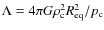 $\Lambda = 4\pi G \rho_{\rm c}^2 R_{\rm eq}^2/p_{\rm c}$