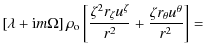 $\displaystyle \left[\lambda + {\rm i}m\Omega\right]\rho_{\rm o} \left[ \frac{\zeta^2 r_{\zeta}u^{\zeta}}{r^2}
+\frac{\zeta r_{\theta}u^{\theta}}{r^2}\right] =$