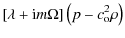 $\displaystyle \left[\lambda + {\rm i}m\Omega\right]\left( p - c_{\rm o}^2 \rho \right)$