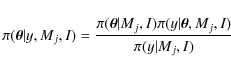 \begin{displaymath}\pi(\vec{\theta}\vert y,M_j,I)=\frac{\pi(\vec{\theta}\vert M_j,I) \pi(y\vert\vec{\theta},M_j,I)}{\pi(y\vert M_j,I)}
\end{displaymath}