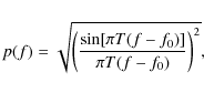 \begin{eqnarray*}p(f) = \sqrt{\left(\frac{\sin[\pi T (f - f_0)]}{\pi T (f - f_0)}\right)^2},
\end{eqnarray*}